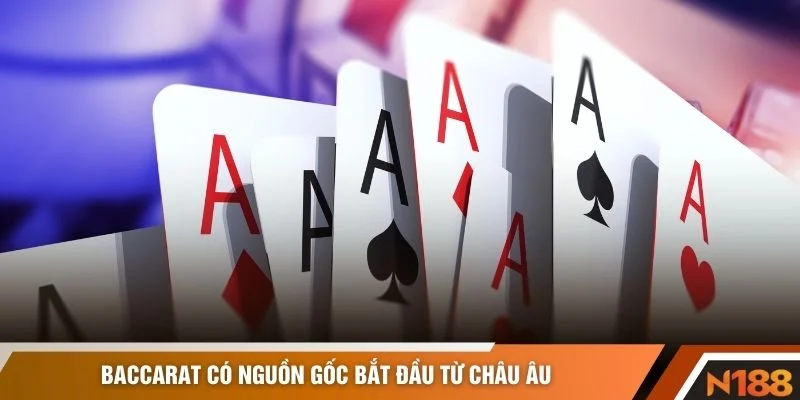 Baccarat có nguồn gốc bắt đầu từ Châu Âu