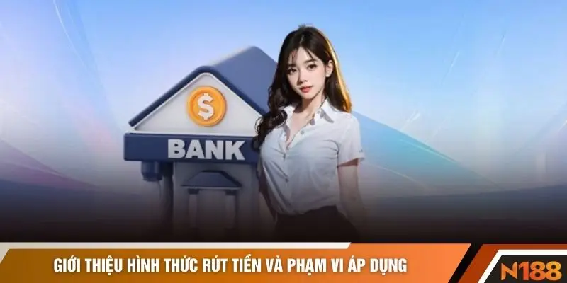 Giới thiệu hình thức rút tiền và phạm vi áp dụng