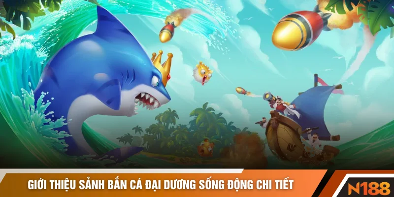 Giới thiệu sảnh bắn cá đại dương sống động chi tiết