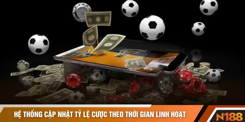 Hệ thống cập nhật tỷ lệ cược theo thời gian linh hoạt