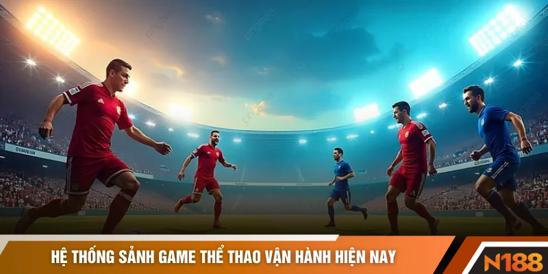 Hệ thống sảnh game thể thao vận hành hiện nay