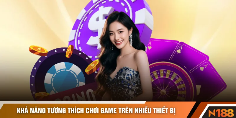 Khả năng tương thích chơi game trên nhiều thiết bị
