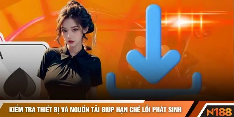 Kiểm tra thiết bị và nguồn tải giúp hạn chế lỗi phát sinh