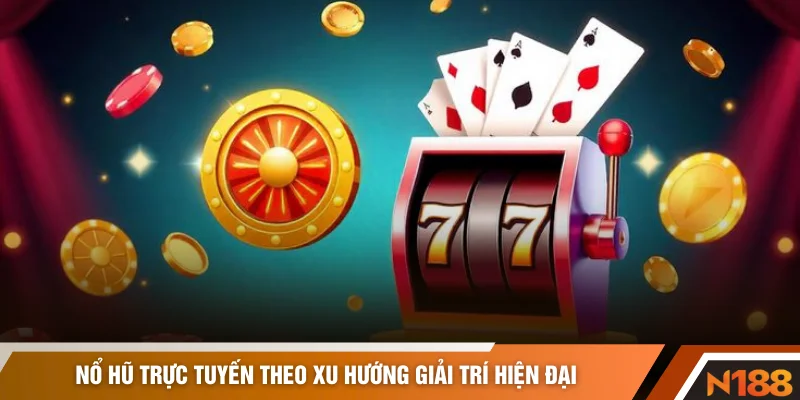 Nổ hũ trực tuyến theo xu hướng giải trí hiện đại